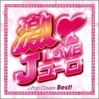 激Love Jユーロ ～J-POP COVERS BEST～
