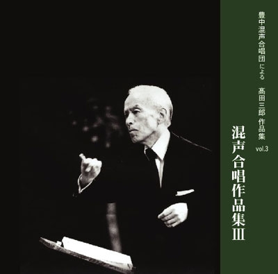 豊中混声合唱団による高田三郎作品集 Vol.3 - 混声合唱作品集 III