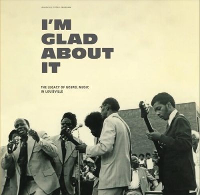 I'm Glad About It The Legacy of Gospel Music in Louisville[LSP001CD]