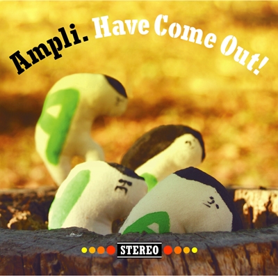 AMPLI.HAVE COME OUT! AMPLI.HAVE COME OUT!