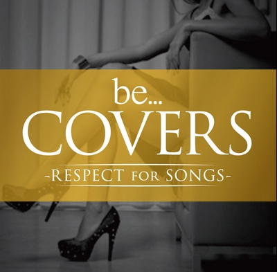 Be Covers -RESPECT for SONGS-