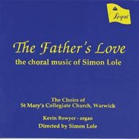 The Father's Love - The Choral Music of Simon Lole