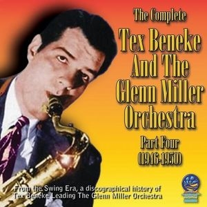 The Complete Tex Beneke & The Glenn Miller Orchestra Part Four 1946-1950 The Complete Tex Beneke & The Glenn Miller Orchestra Part Four 1946-1950