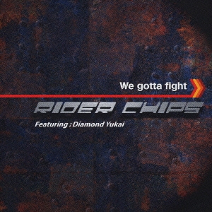 We gotta fight RIDER CHIPS Featuring:Diamond Yukai＜限定盤＞