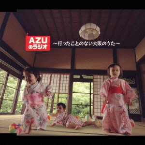 AZUのラジオ～行ったことのない大阪のうた～/パーソナリティ:甲斐田ゆき、竹内順子、皆川順子＜初回生産限定盤＞
