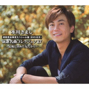 氷川きよし 演歌名曲コレクション17 ～最後と決めた女だから～ ［CD+DVD］＜初回完全限定スペシャル盤Aタイプ＞