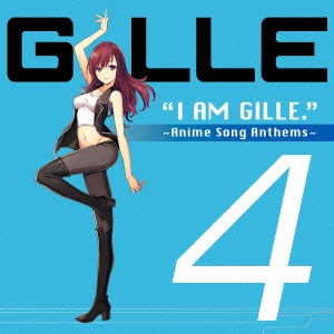 I AM GILLE.4 ～Anime Song Anthems～＜通常盤＞