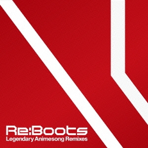 Re:animation Presents Re:Boots Legendary Animesong Remixes