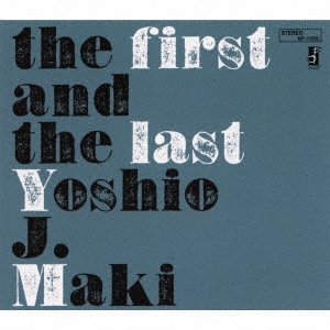 ヨシオ・J・マキ/the first and the last