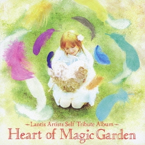 Heart of Magic Garden～Lantis Artists Self Tribute Album～