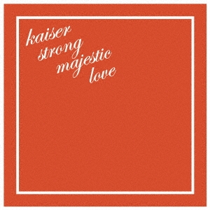 kaiser strong majestic love ［CD+DVD］