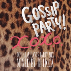 GOSSIP PARTY! X.O.X.O.- OH LALA!! DANCE PARTY MIX - mixed by DJ LICCA