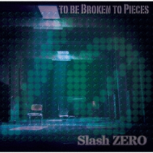 Slash ZERO/TO BE BROKEN TO PIECES[MJRD-0039]