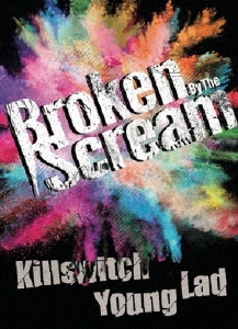 Broken By The Scream/Killswitch Young Lad[DADE-00014]