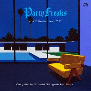 Party Freaks -45s Collection from T.K.(Compiled by Hiroshi "Penguin Joe" Nagai)-＜限定生産盤＞