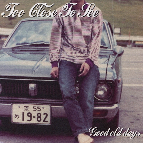 TOO CLOSE TO SEE/Good old days[CKCA-1011]
