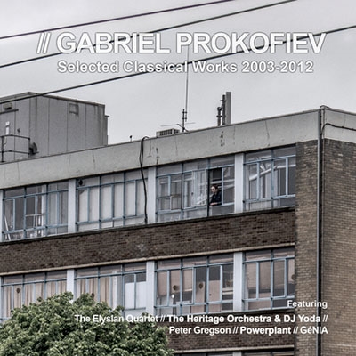 Gabriel Prokofiev: Selected Classical Works 2003-2012 Gabriel Prokofiev: Selected Classical Works 2003-2012