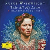 Rufus Wainwright: Take All My Loves - 9 Shakespeare Sonnets