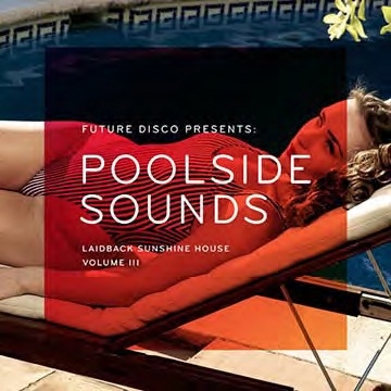 Future Disco Presents: Poolside Sounds Laidback Sunshine House Vol.3