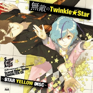 Scared Rider Xechs CHARACTER CD ～STAR YELLOW DISC～ 『無敵のTwinkle★Star』