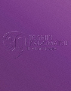 TOSHIKI KADOMATSU 30th Anniversary Live 2011.6.25 YOKOHAMA ARENA＜初回生産限定版＞