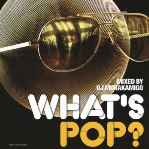 WHAT'S POP? MIXED BY DJ MURAKAMIGO