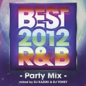 BEST 2012 R&B -Party Mix-mixed by DJ KAZUKI & DJ YOHEY