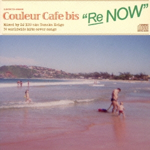 Couleur Cafe bis "Re NOW" Mixed by DJ KGO aka Tanaka Keigo 34 worldwide hits cover songs