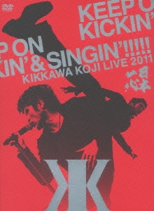 KIKKAWA KOJI LIVE 2011 KEEP ON KICKIN' & SINGIN'!!!!! ～日本一心～ ［2DVD+CD］＜初回限定版＞