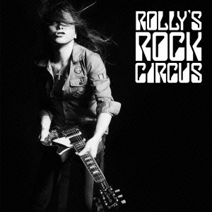 ROLLY'S ROCK CIRCUS～70年代の日本のロックがROLLYに与えた偉大なる影響とその影と光～