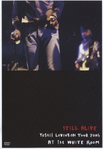 STILL ALIVE -YOSHII LOVINSON TOUR 2005 AT the WHITE ROOM-＜通常盤＞