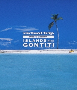 virtual trip MUSIC EDITION ISLANDS with GONTITI ［Blu-ray Disc+DVD］