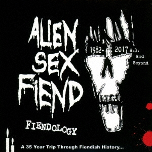 Alien Sex Fiend/フィーンドロジー・ア・35イヤーズ・トリップ・スルー・フィーンディッシュ・ヒストリー:1982-2017  A.D.アンド・ビヨンド
