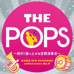 岩井直溥 NEW RECORDING collections No.4 THE POPS ～絶対!盛り上がる定期演奏会～