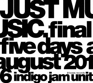 indigo jam unit/JUST MUSIC. Final Five Days August 2016[BSD-053]