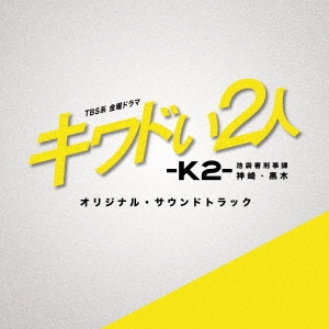 TBS系 金曜ドラマ キワドい2人-K2- 池袋署刑事課神崎・黒木 オリジナル・サウンドトラック