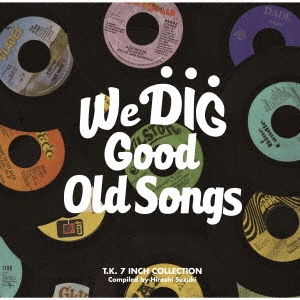 WE DIG !/GOOD OLD SONGS -T.K. 7INCH COLLECTION-＜期間限定価格盤＞
