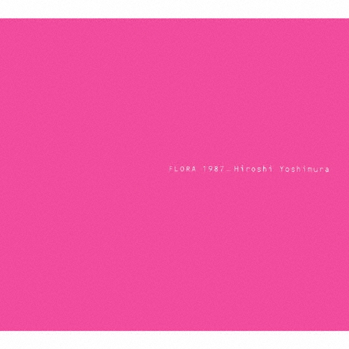 吉村弘 - Flora 1987 [Asagao Edition] 吉村弘 Hiroshi Yoshimura