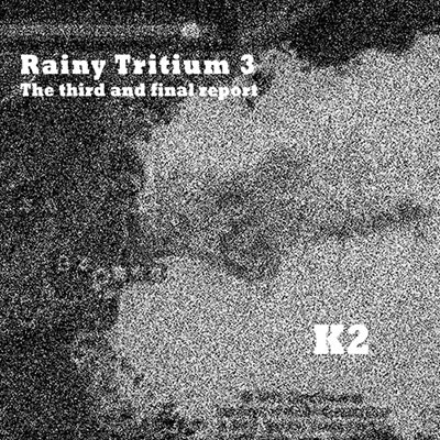 K2/Rainy Tritium 3, The Third And Final Report[DD73]