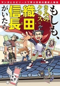 もしも、きみのクラスに織田信長がいたら マンガとエピソードで学ぶ日本の歴史人物伝 もしも、きみのクラスに織田信長がいたら マンガとエピソードで学ぶ日本の歴史人物伝
