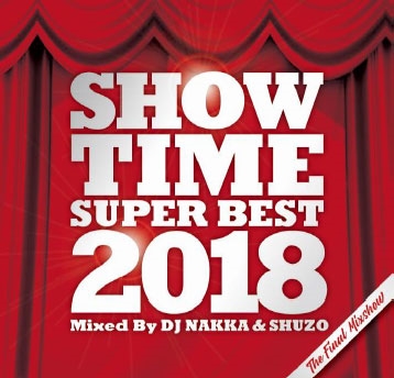 DJ NAKKA &DJ SHUZO/SHOW TIME SUPER BEST 2018 - The Final Mixshow - Mixed By DJ NAKKA &SHUZO[SMICD-169]