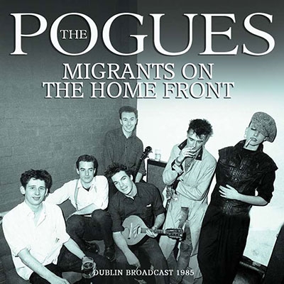 The Pogues/Migrants On The Home Front - Dublin Broadcast 1985[XRYCD033]