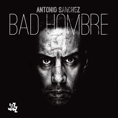 Antonio Sanchez/Bad Hombre[CAMJ7919]