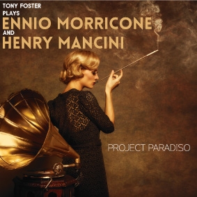 Project Paradiso: Tony Foster Plays Ennio Morricone and Henry Mancini Project Paradiso: Tony Foster Plays Ennio Morricone and Henry Mancini