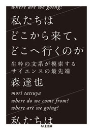 私たちはどこから来て、どこへ行くのか 生粋の文系が模索するサイエンスの最先端