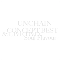 UNCHAIN/CONCEPT BEST &LIVE DVDSoul Flavour CD+DVD[FLCT-0004B]