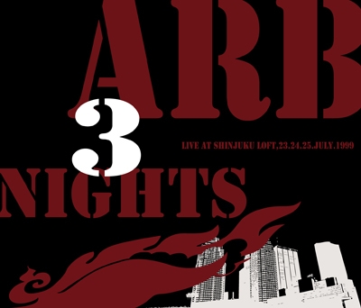 ARB/ARB 3 NIGHTS Live at Shinjuku LOFT, 23.24.25.July.1999[LOCA-1018]