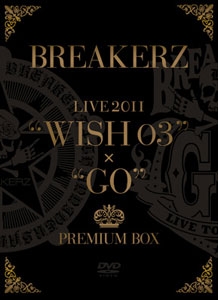 BREAKERZ　LIVE　2011　“WISH　03”＋“GO”　PREMIU BREAKERZ LIVE 2011 