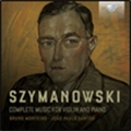 Szymanowski: Complete Music for Violin and Piano Szymanowski: Complete Music for Violin and Piano