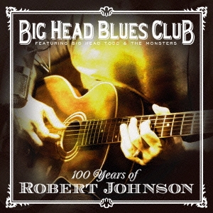 Big Head Blues Club/100・イヤーズ・オブ・ロバート・ジョンスン[PCD-24266]